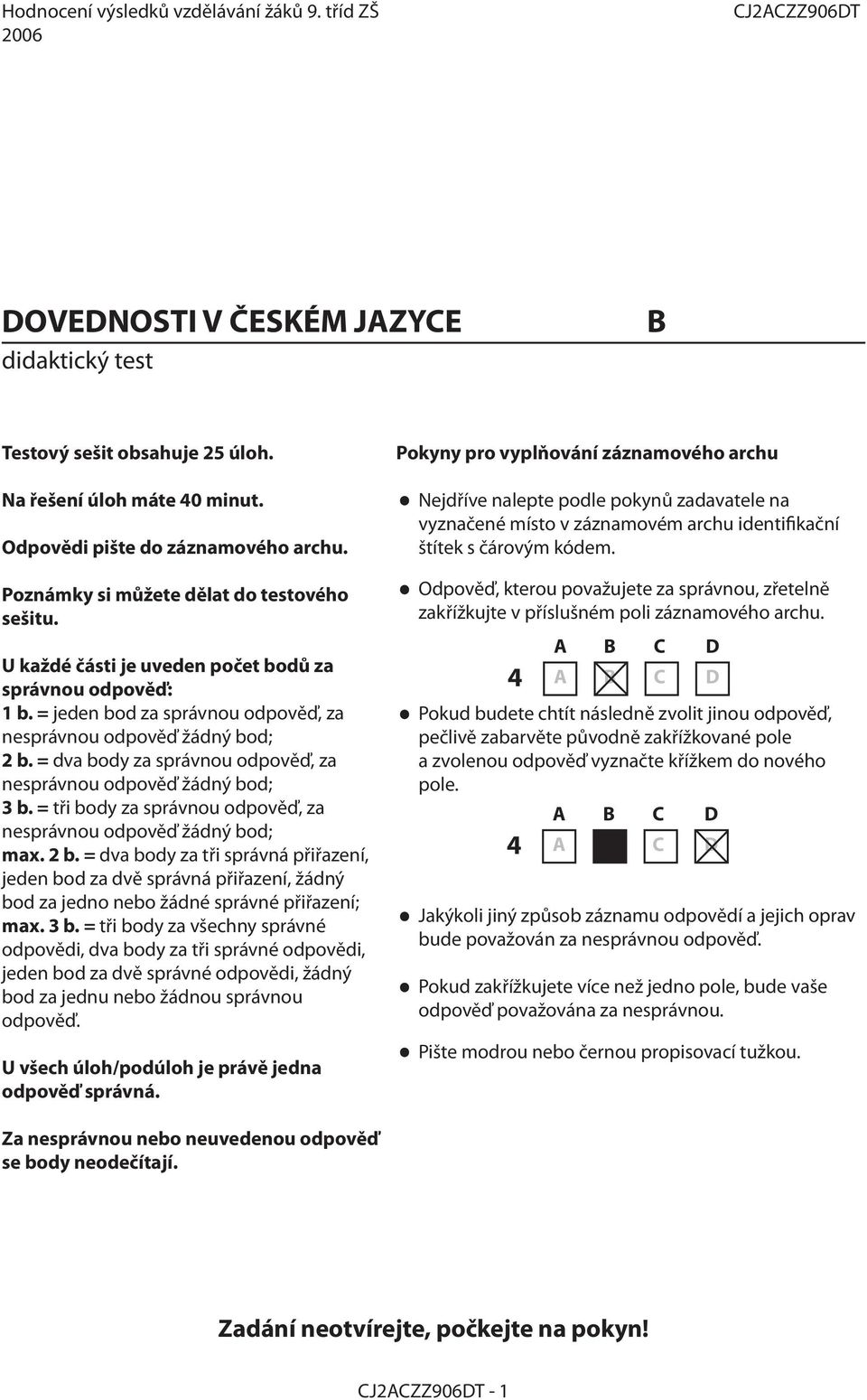 = jeden bod za správnou odpověď, za nesprávnou odpověď žádný bod; 2 b. = dva body za správnou odpověď, za nesprávnou odpověď žádný bod; 3 b.