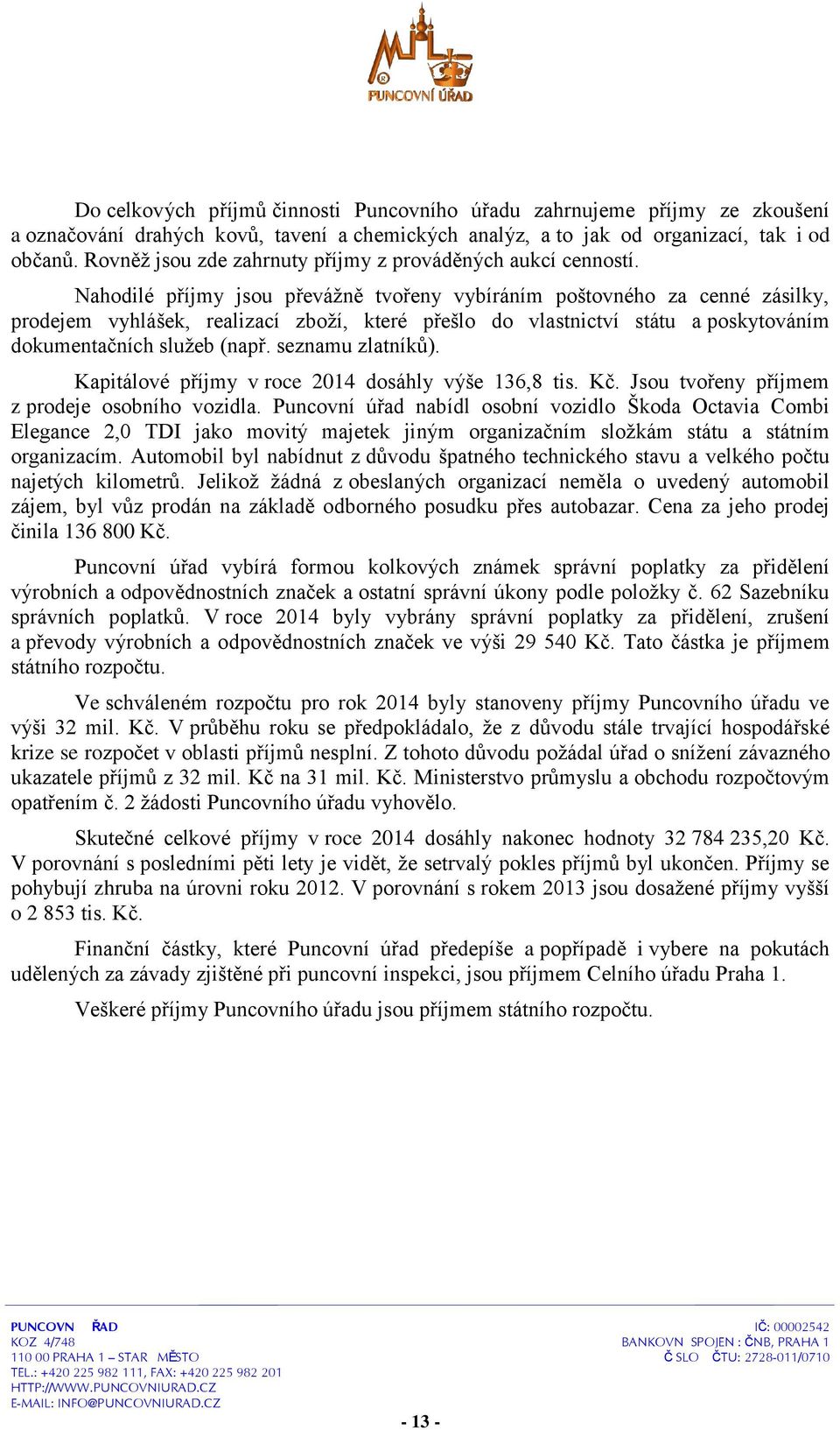 Nahodilé příjmy jsou převážně tvořeny vybíráním poštovného za cenné zásilky, prodejem vyhlášek, realizací zboží, které přešlo do vlastnictví státu a poskytováním dokumentačních služeb (např.