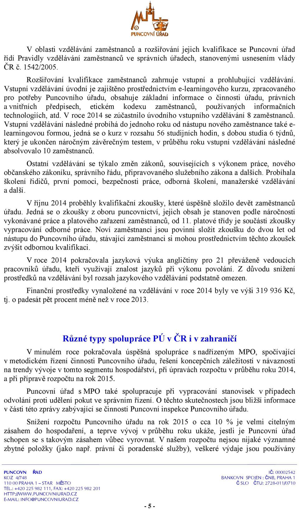 Vstupní vzdělávání úvodní je zajištěno prostřednictvím e-learningového kurzu, zpracovaného pro potřeby Puncovního úřadu, obsahuje základní informace o činnosti úřadu, právních a vnitřních předpisech,