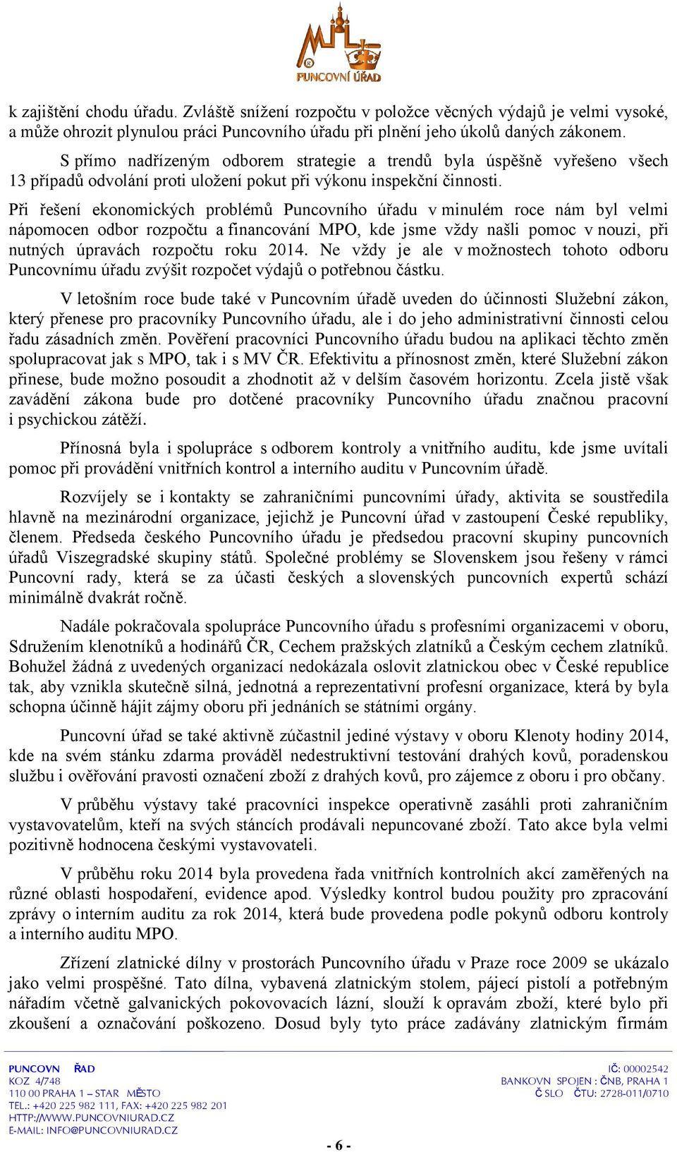 Při řešení ekonomických problémů Puncovního úřadu v minulém roce nám byl velmi nápomocen odbor rozpočtu a financování MPO, kde jsme vždy našli pomoc v nouzi, při nutných úpravách rozpočtu roku 2014.