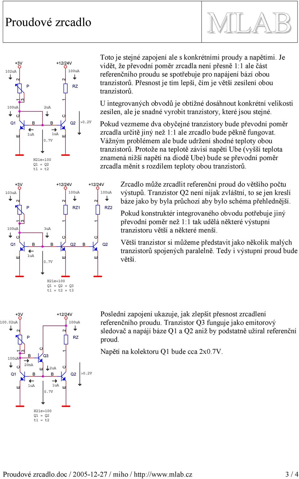 U integrovaných obvodů je obtížné dosáhnout konkrétní velikosti zesílen, ale je snadné vyrobit tranzistory, které jsou stejné.