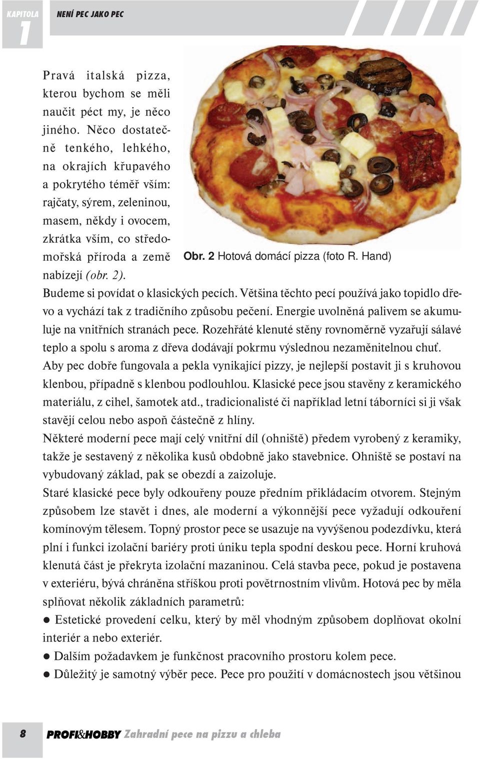 2 Hotová domácí pizza (foto R. Hand) nabízejí (obr. 2). Budeme si povídat o klasických pecích. Většina těchto pecí používá jako topidlo dřevo a vychází tak z tradičního způsobu pečení.