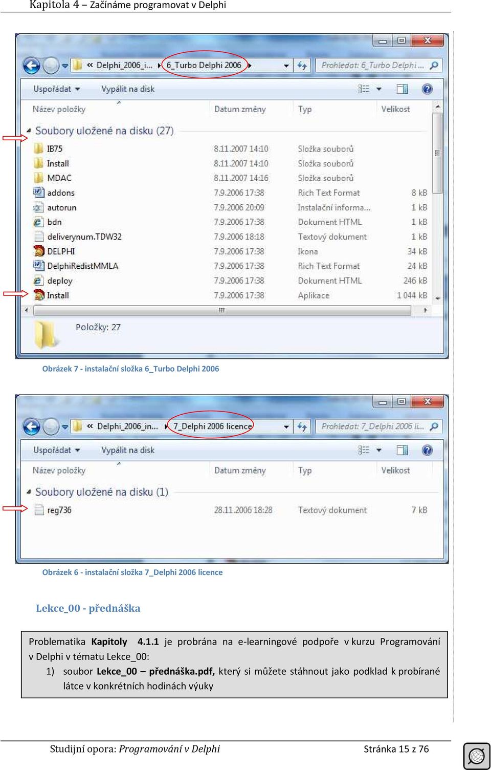 1 je probrána na e-learningové podpoře v kurzu Programování v Delphi v tématu Lekce_00: 1) soubor Lekce_00