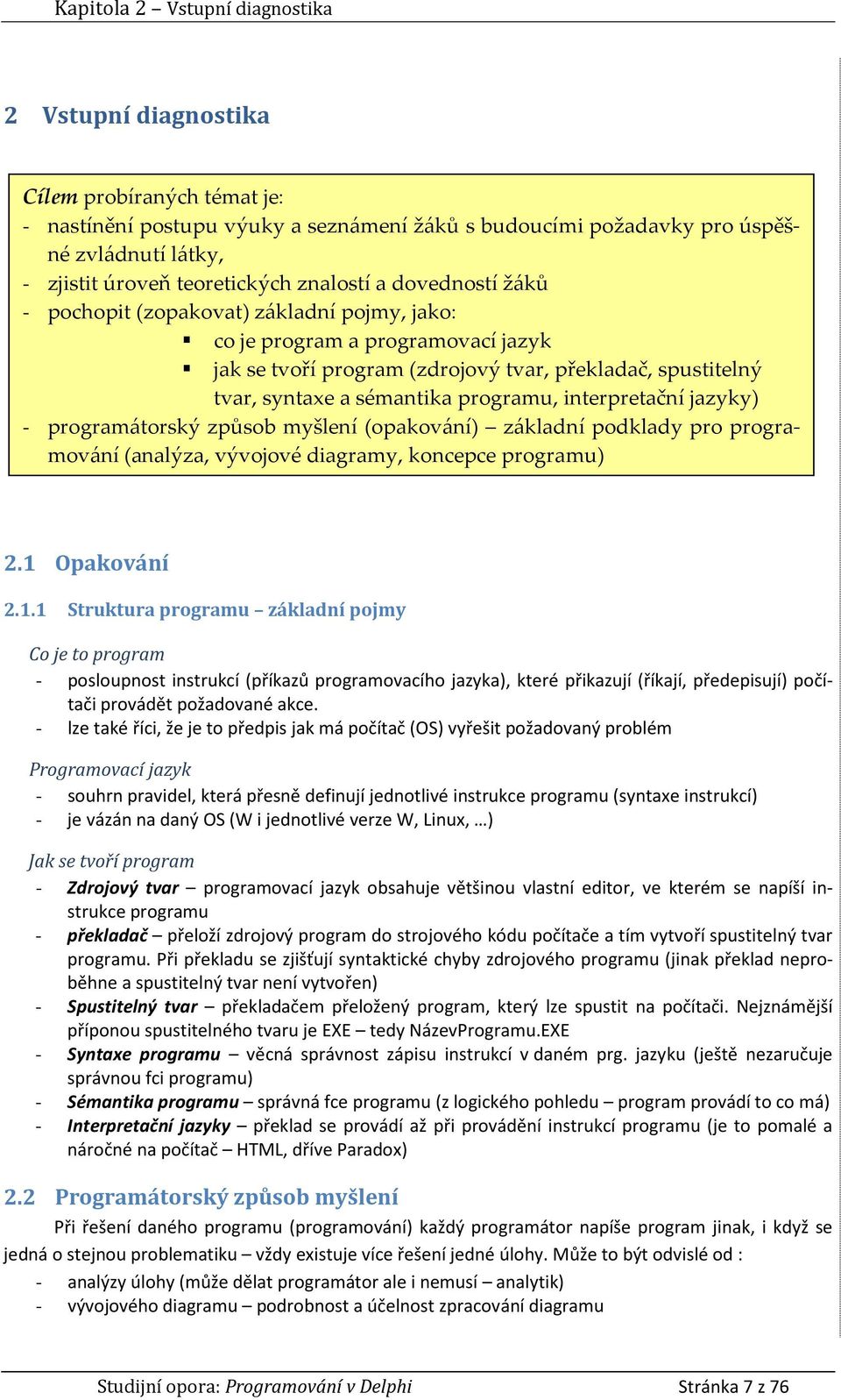 sémantika programu, interpretační jazyky) - programátorský způsob myšlení (opakování) základní podklady pro programování (analýza, vývojové diagramy, koncepce programu) 2.1 