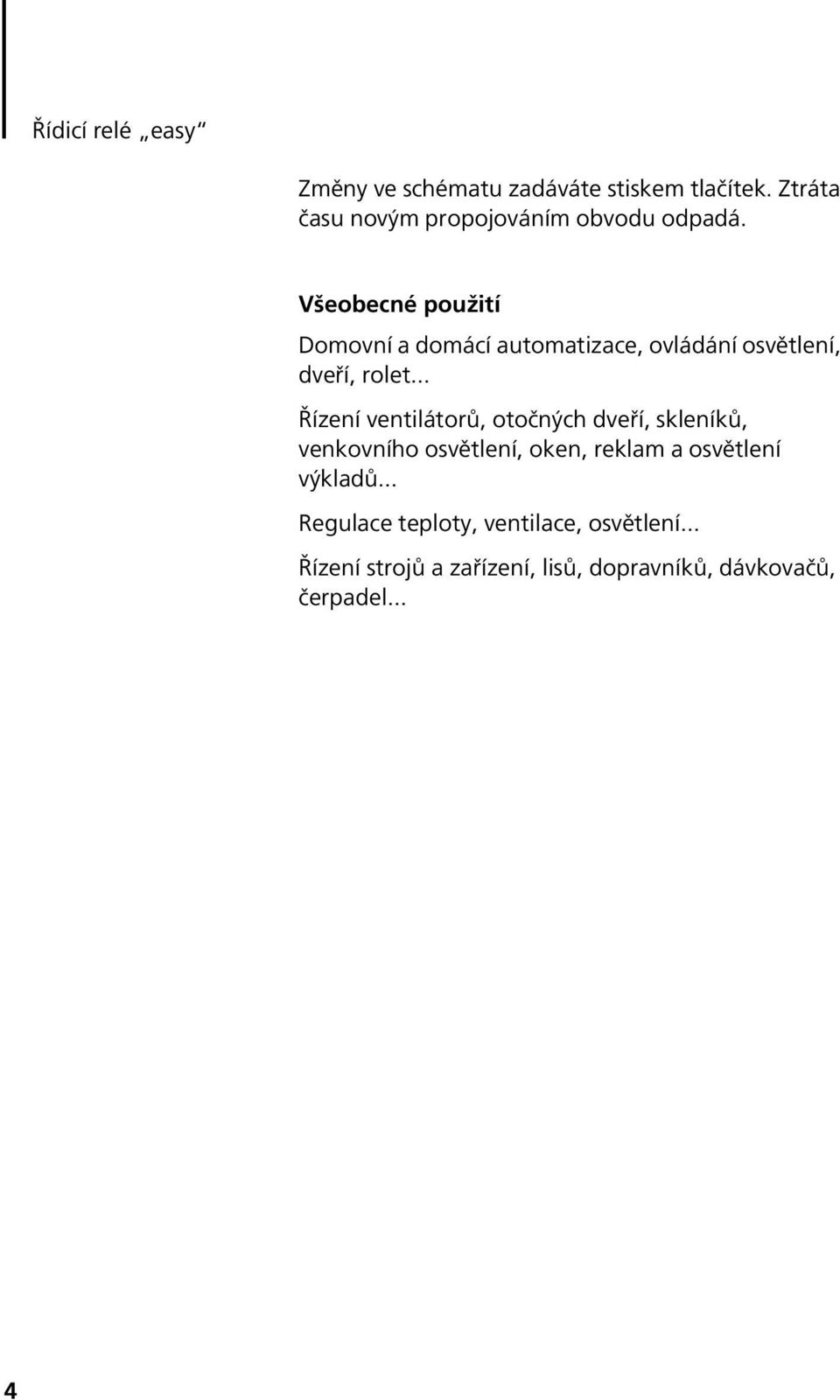 Všeobecné použití Domovní a domácí automatizace, ovládání osvětlení, dveří, rolet.