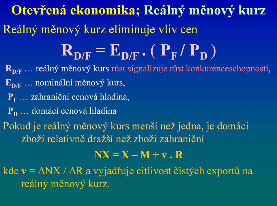 zahraniční cenová hladina, E D/F P D domácí cenová hladina Pokud je reálný měnový kurs menší než jedna, je domácí