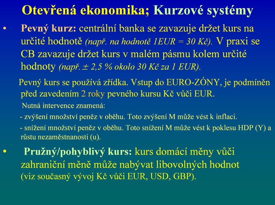 Vstup do EURO-ZÓNY, je podmíněn před zavedením 2 roky pevného kursu Kč vůči EUR. Nutná intervence znamená: - zvýšení množství peněz v oběhu.