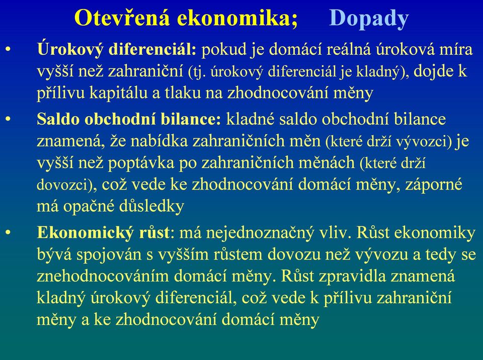 měn (které drží vývozci) je vyšší než poptávka po zahraničních měnách (které drží dovozci),, což vede ke zhodnocování domácí měny, záporné má opačné důsledky Ekonomický růst: