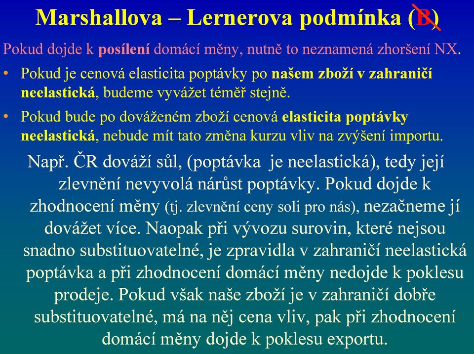 Pokud bude po dováženém zboží cenová elasticita poptávky neelastická,, nebude mít tato změna kurzu vliv na zvýšení importu. Např.