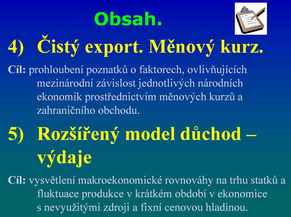 národních ekonomik prostřednictvím měnových kurzů a zahraničního obchodu.