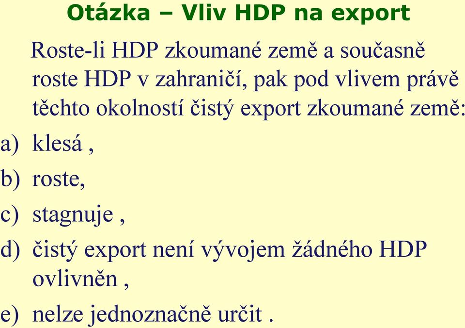 klesá, b) roste, c) stagnuje, Otázka Vliv HDP na export d) čistý