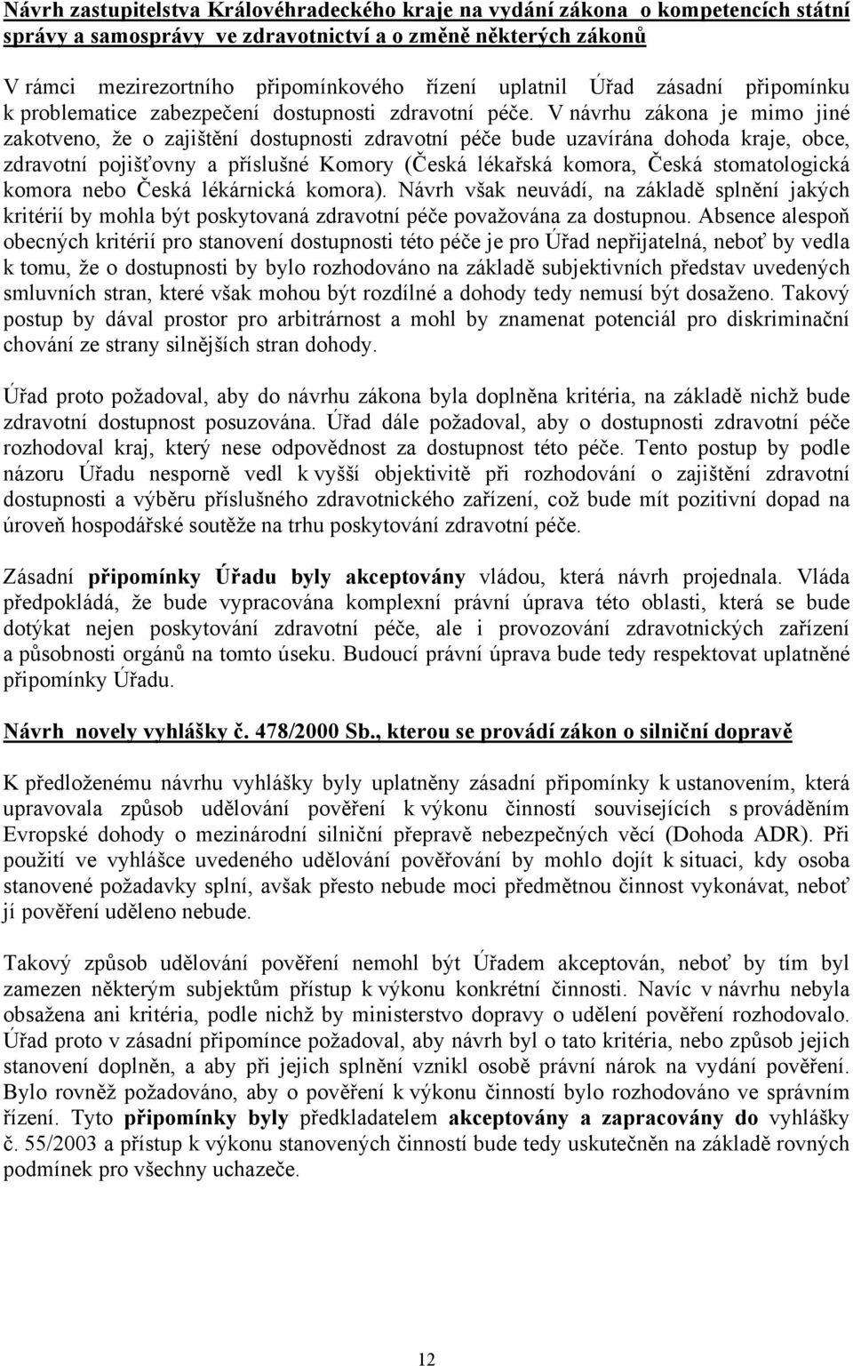 V návrhu zákona je mimo jiné zakotveno, že o zajištění dostupnosti zdravotní péče bude uzavírána dohoda kraje, obce, zdravotní pojišťovny a příslušné Komory (Česká lékařská komora, Česká