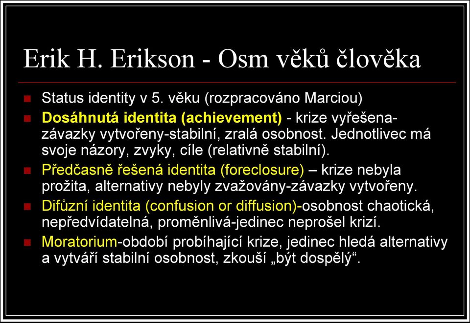 Jednotlivec má svoje názory, zvyky, cíle (relativně stabilní).