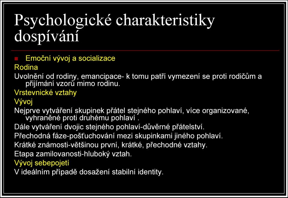 Vrstevnické vztahy Vývoj Nejprve vytváření skupinek přátel stejného pohlaví, více organizované, vyhraněné proti druhému pohlaví.