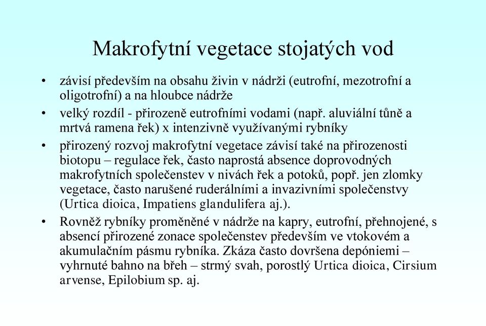 makrofytních společenstev v nivách řek a potoků, popř. jen zlomky vegetace, často narušené ruderálními a invazivními společenstvy (Urtica dioica, Impatiens glandulifera aj.).