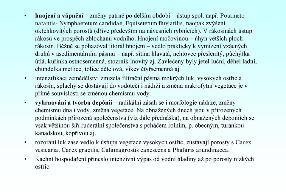 V rákosinách ústup rákosu ve prospěch zblochanu vodního. Hnojení močovinou úhyn větších ploch rákosin.