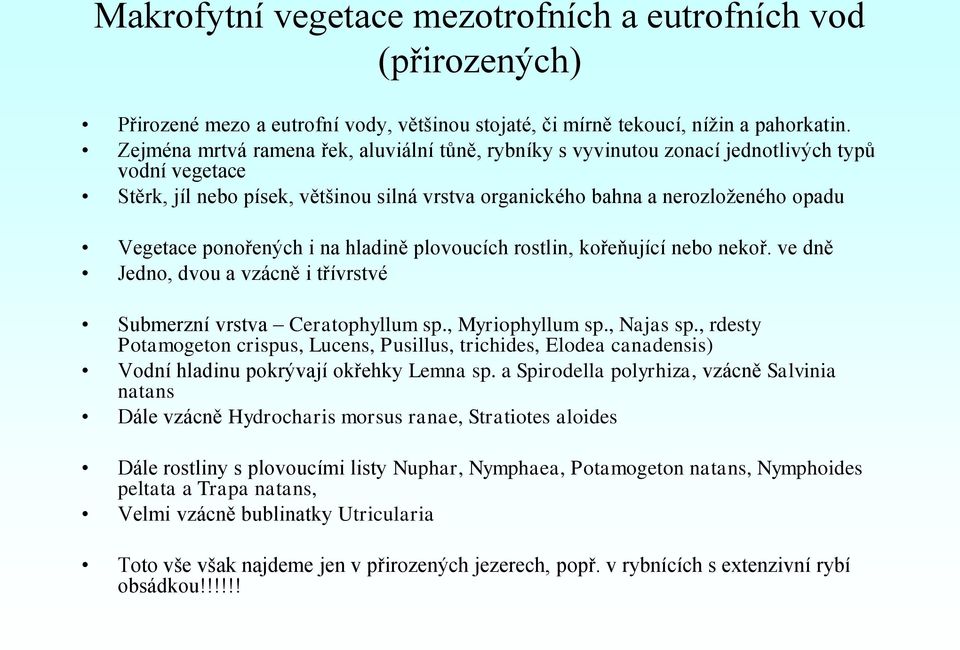 ponořených i na hladině plovoucích rostlin, kořeňující nebo nekoř. ve dně Jedno, dvou a vzácně i třívrstvé Submerzní vrstva Ceratophyllum sp., Myriophyllum sp., Najas sp.