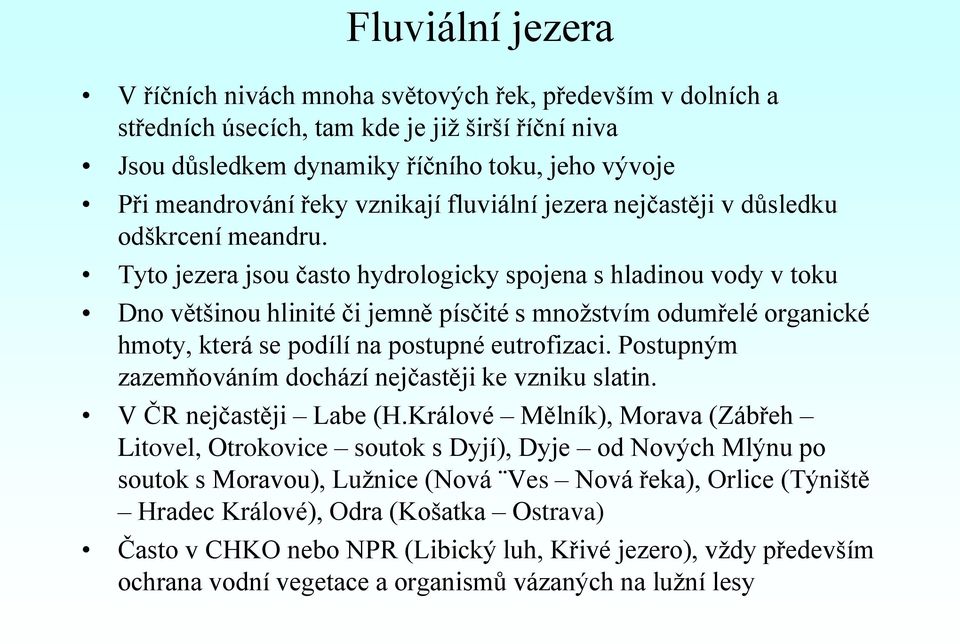 Tyto jezera jsou často hydrologicky spojena s hladinou vody v toku Dno většinou hlinité či jemně písčité s množstvím odumřelé organické hmoty, která se podílí na postupné eutrofizaci.