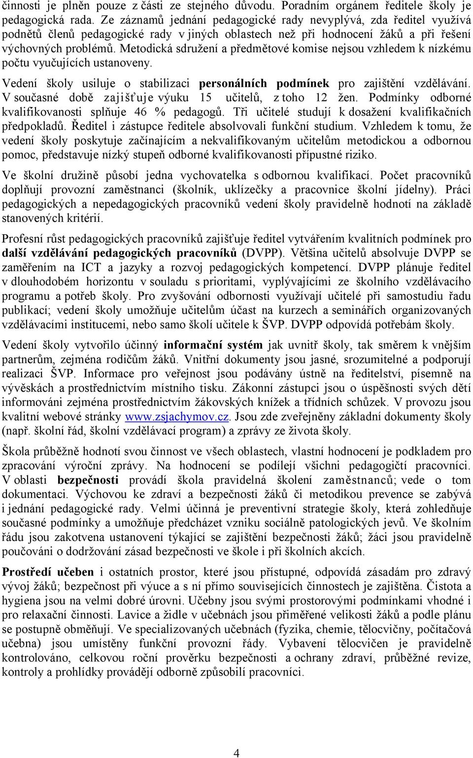 Metodická sdružení a předmětové komise nejsou vzhledem k nízkému počtu vyučujících ustanoveny. Vedení školy usiluje o stabilizaci personálních podmínek pro zajištění vzdělávání.