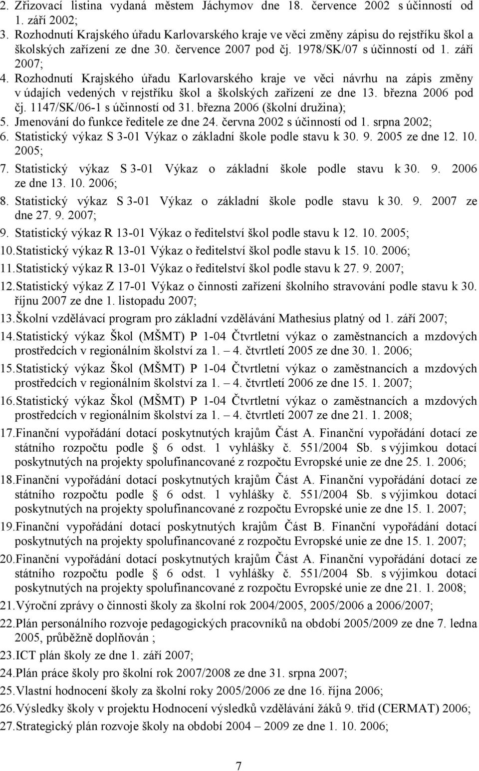 Rozhodnutí Krajského úřadu Karlovarského kraje ve věci návrhu na zápis změny v údajích vedených v rejstříku škol a školských zařízení ze dne 13. března 2006 pod čj. 1147/SK/06-1 s účinností od 31.