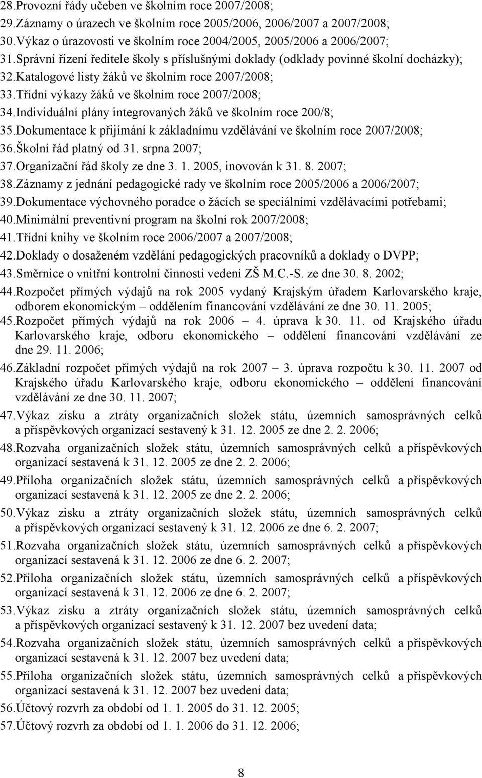 Individuální plány integrovaných žáků ve školním roce 200/8; 35.Dokumentace k přijímání k základnímu vzdělávání ve školním roce 2007/2008; 36.Školní řád platný od 31. srpna 2007; 37.