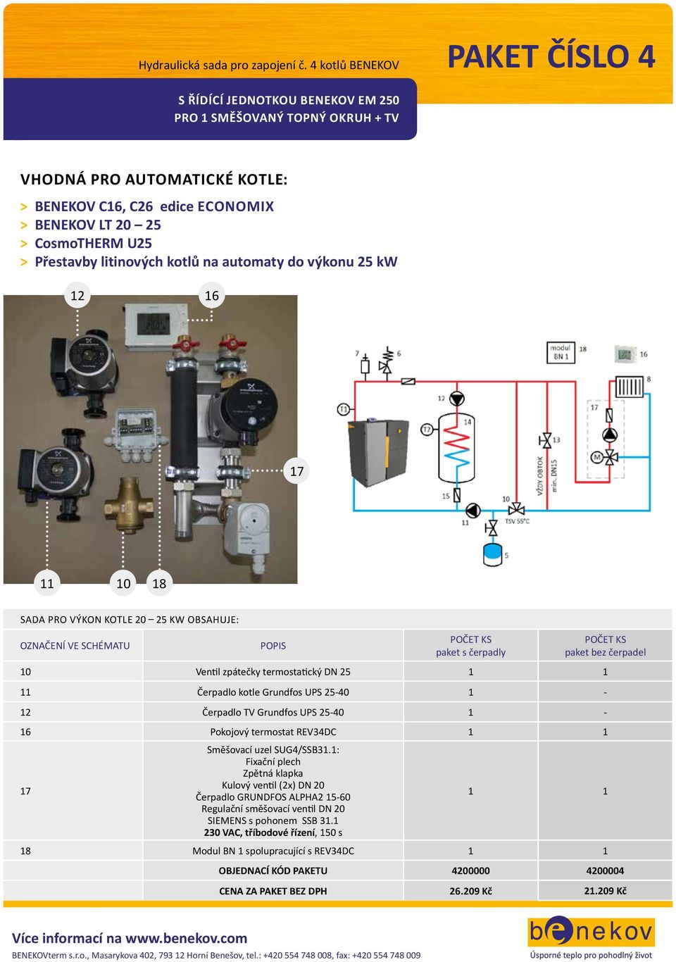 automaty do výkonu 25 kw 12 16 17 11 10 18 SADA PRO VÝKON KOTLE 20 25 KW OBSAHUJE: 10 Ventil zpátečky termostatický DN 25 1 1 11 Čerpadlo kotle Grundfos UPS 25-40 1-12 Čerpadlo TV Grundfos UPS 25-40