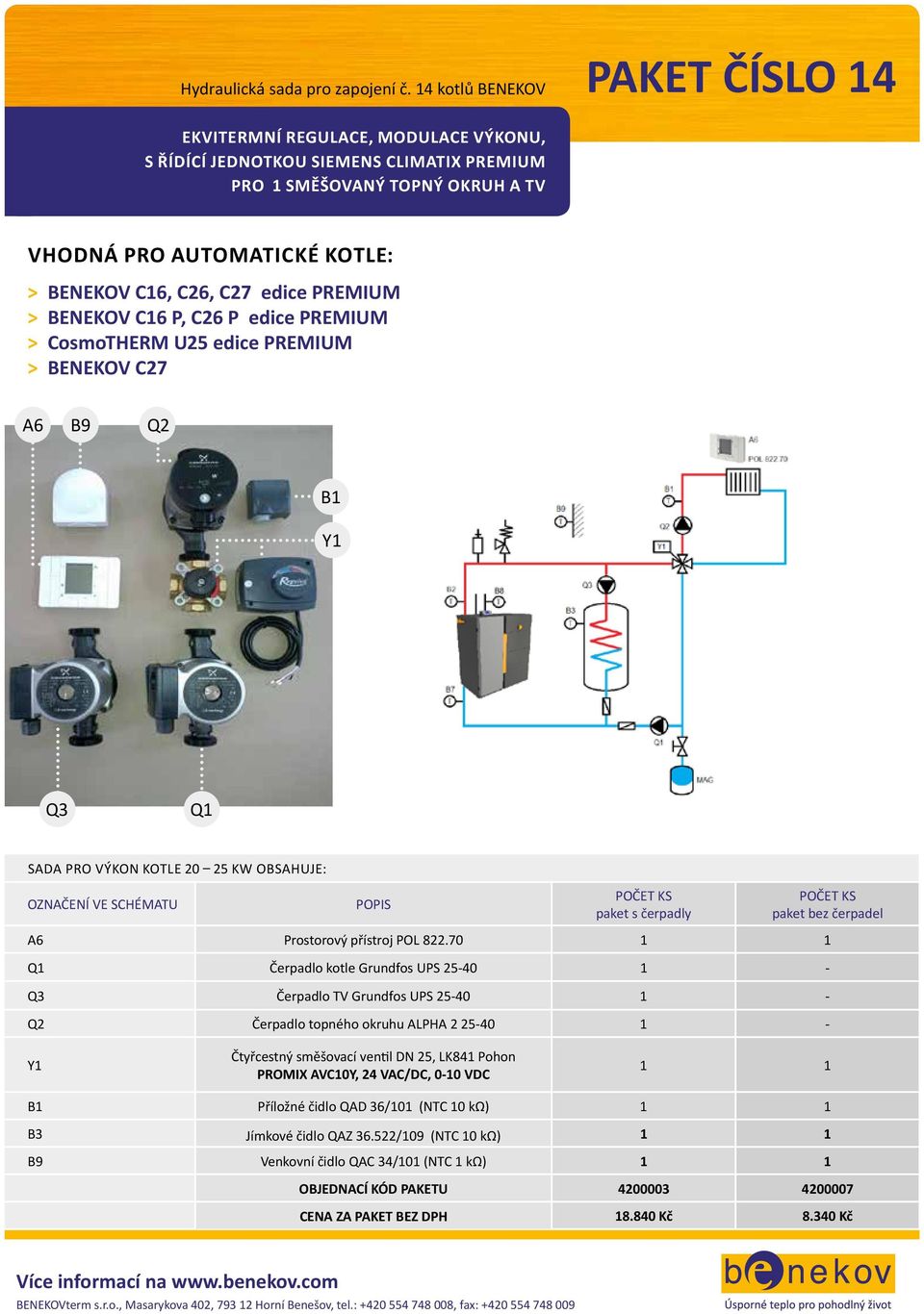 P, C26 P edice PREMIUM > CosmoTHERM U25 edice PREMIUM > BENEKOV C27 A6 B9 Q2 B1 Y1 Q3 Q1 SADA PRO VÝKON KOTLE 20 25 KW OBSAHUJE: A6 Prostorový přístroj POL 822.