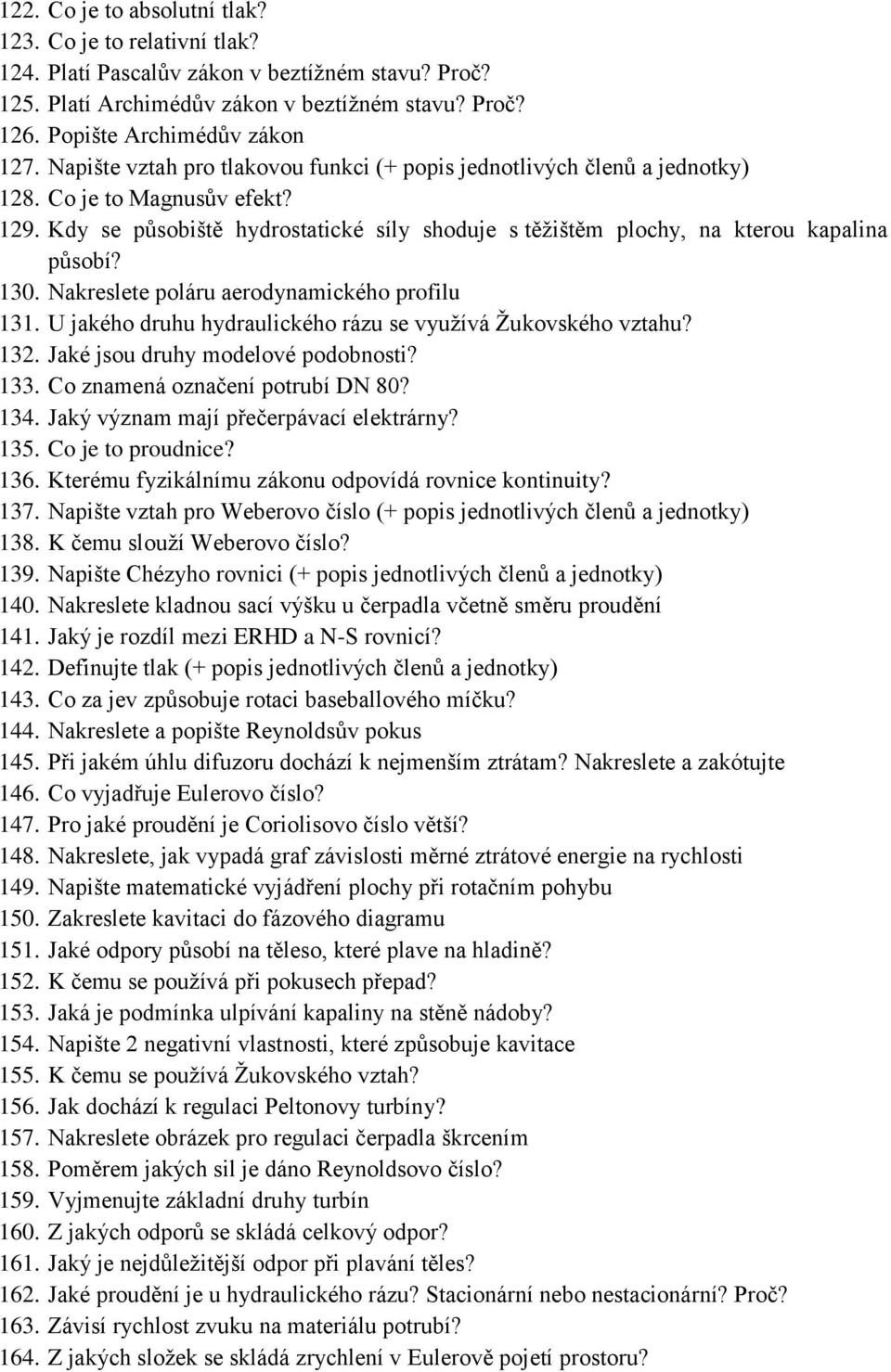 Nakreslete poláru aerodynamického profilu 131. U jakého druhu hydraulického rázu se využívá Žukovského vztahu? 132. Jaké jsou druhy modelové podobnosti? 133. Co znamená označení potrubí DN 80? 134.