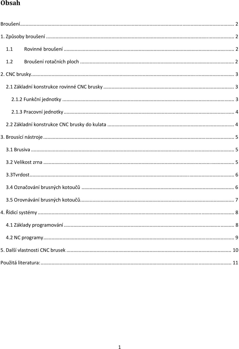 2 Základní konstrukce CNC brusky do kulata... 4 3. Brousící nástroje... 5 3.1 Brusiva... 5 3.2 Velikost zrna... 5 3.3Tvrdost... 6 3.