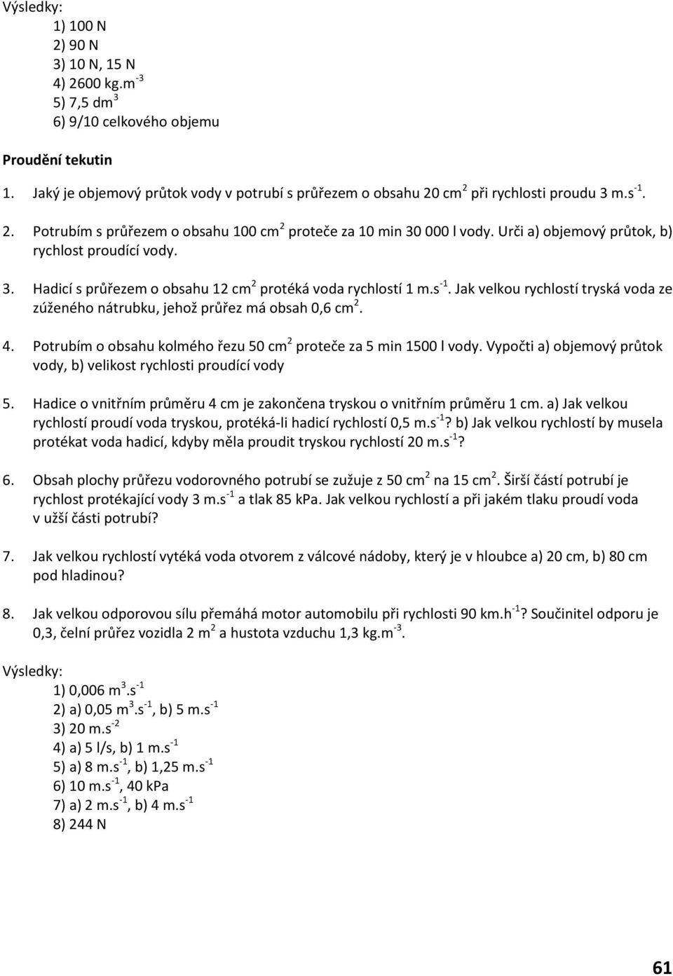 Urči a) objemový průtok, b) rychlost proudící vody. 3. Hadicí s průřezem o obsahu 12 cm 2 protéká voda rychlostí 1 m.s -1.