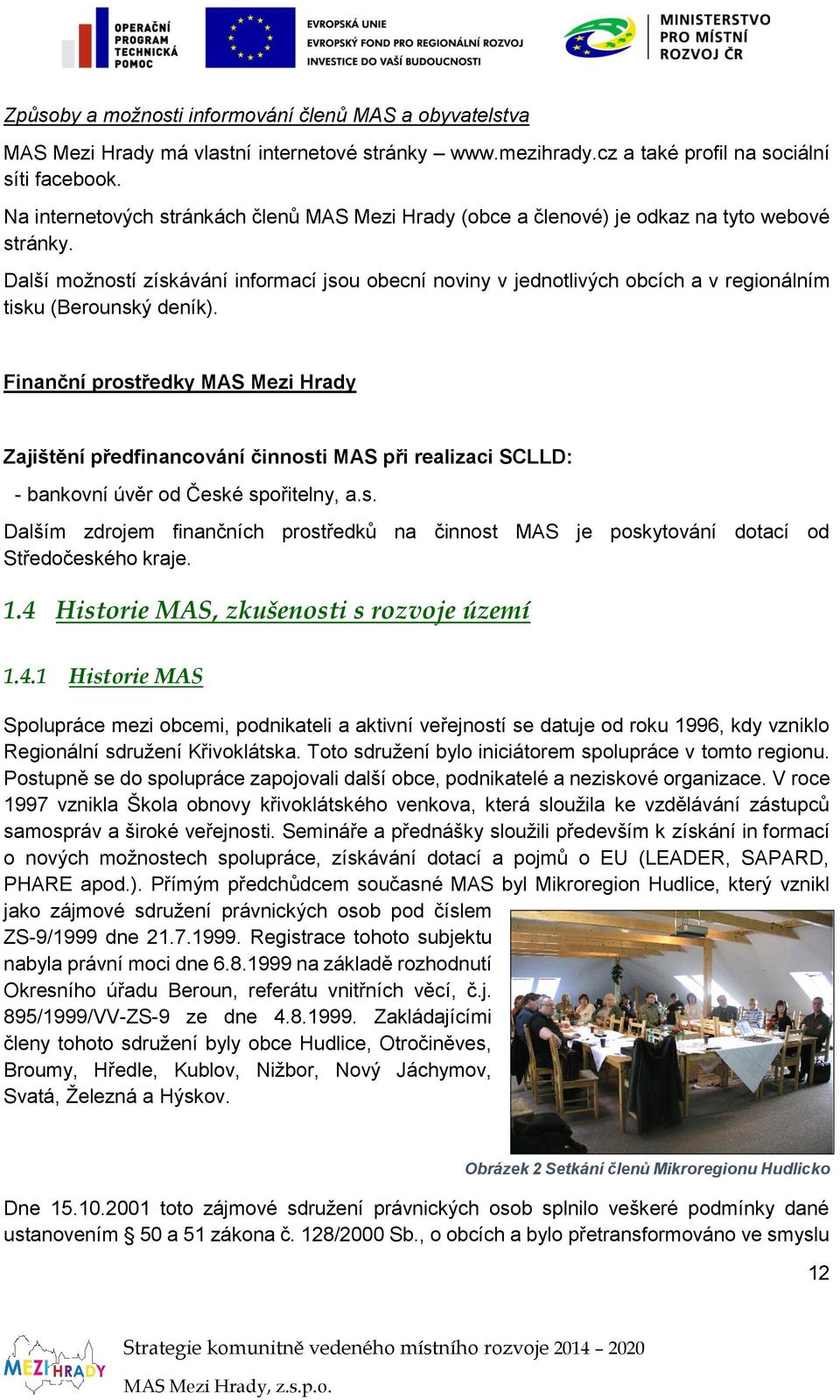 Další možností získávání informací jsou obecní noviny v jednotlivých obcích a v regionálním tisku (Berounský deník).