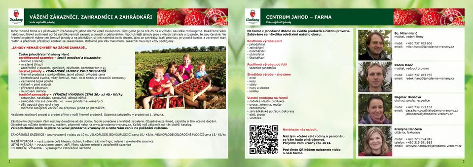 Ve firemní prodejně máme jen čerstvé jahody a na plantážích si jich natrháte kolik chcete, jako ze zahrádky.