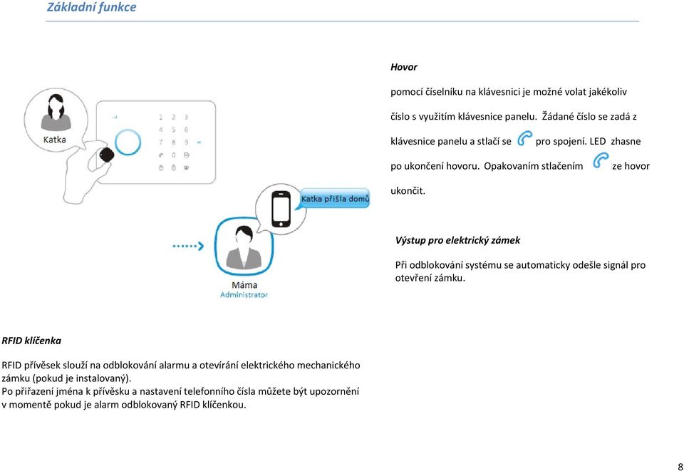 Výstup pro elektrický zámek Při odblokování systému se automaticky odešle signál pro otevření zámku.