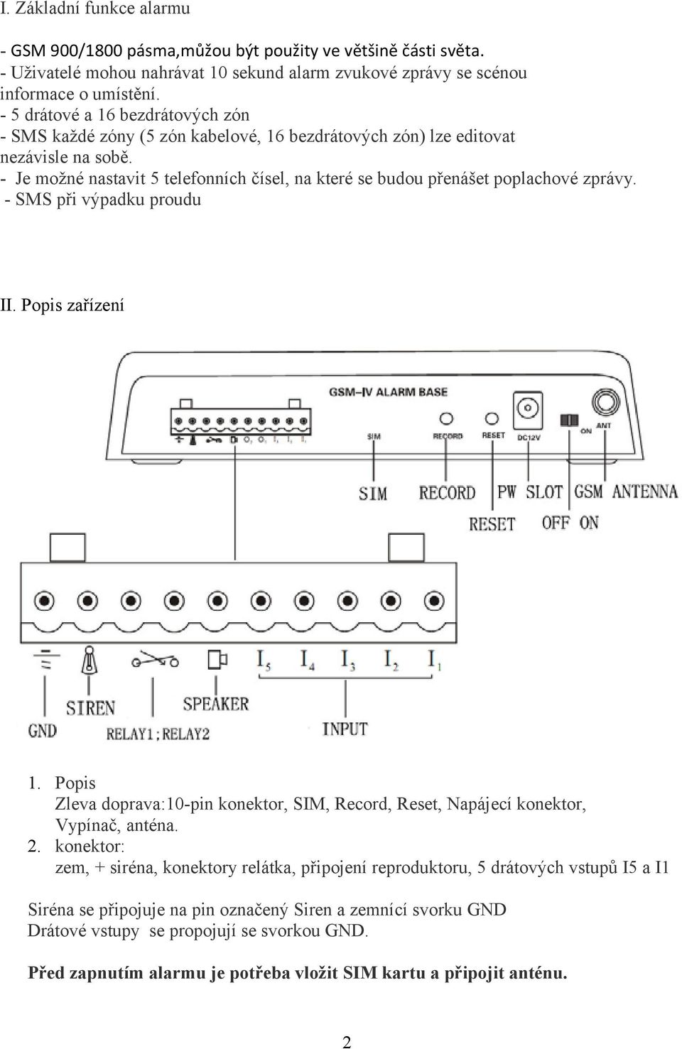 - Je možné nastavit 5 telefonních čísel, na které se budou přenášet poplachové zprávy. - SMS při výpadku proudu II. Popis zařízení 1.