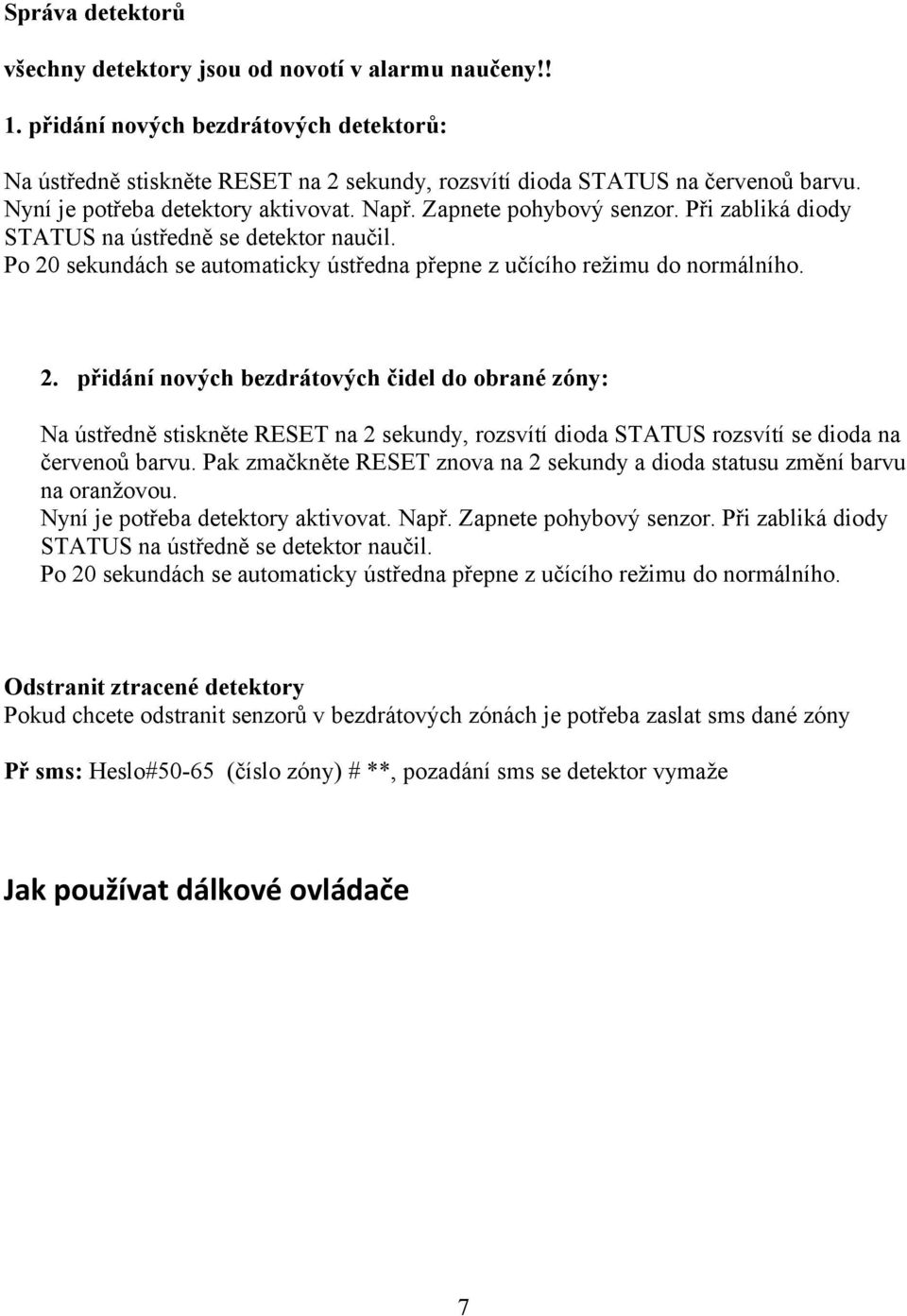 Po 20 sekundách se automaticky ústředna přepne z učícího režimu do normálního. 2. přidání nových bezdrátových čidel do obrané zóny: Na ústředně stiskněte RESET na 2 sekundy, rozsvítí dioda STATUS rozsvítí se dioda na červenoů barvu.