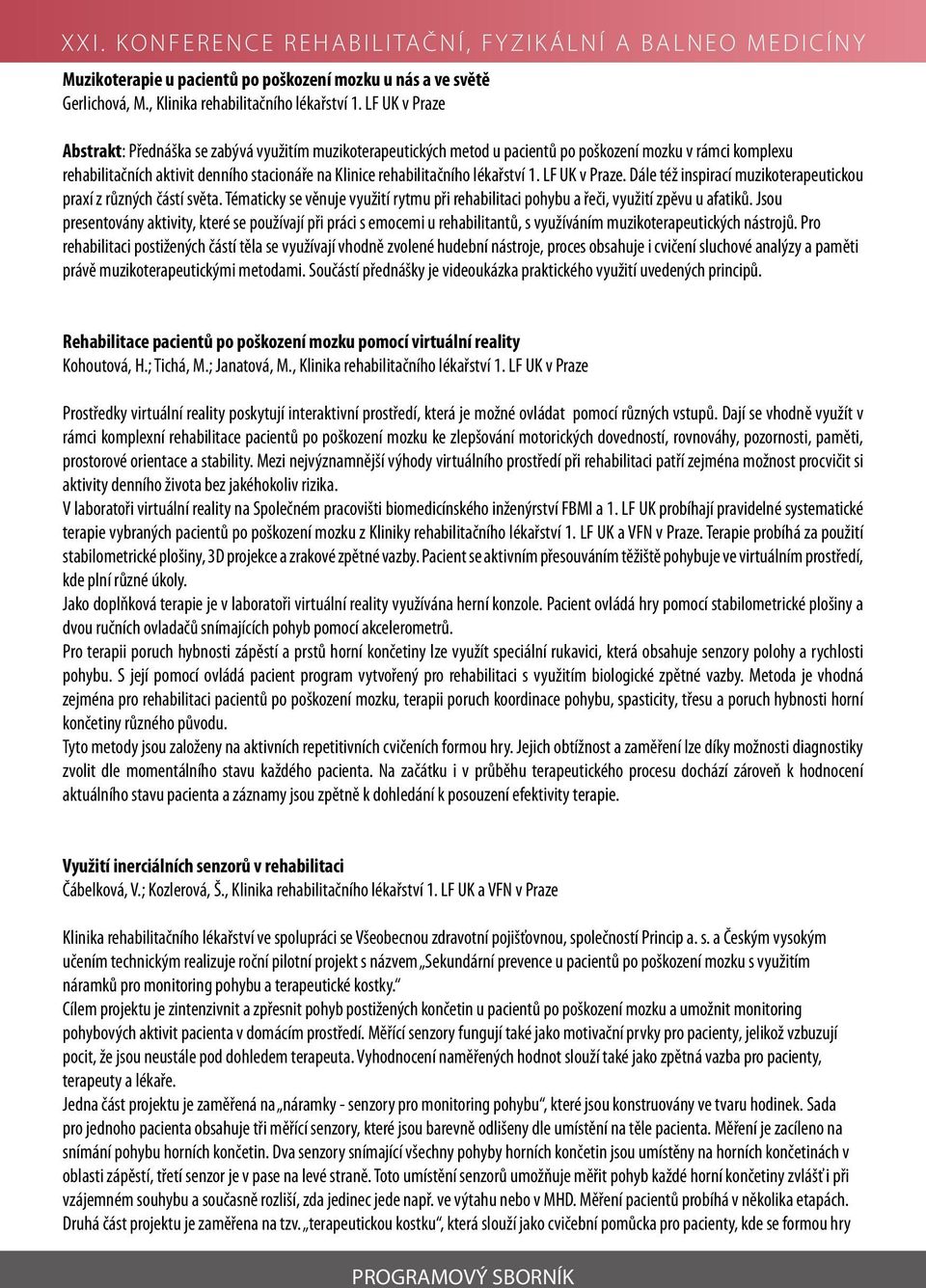 lékařství 1. LF UK v Praze. Dále též inspirací muzikoterapeutickou praxí z různých částí světa. Tématicky se věnuje využití rytmu při rehabilitaci pohybu a řeči, využití zpěvu u afatiků.