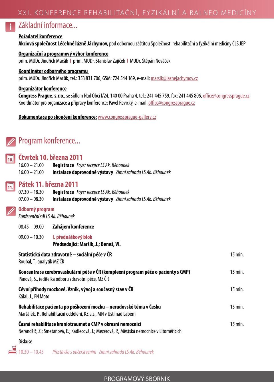 Jindřich Maršík I prim. MUDr. Stanislav Zajíček I MUDr. Štěpán Nováček Koordinátor odborného programu prim. MUDr. Jindřich Maršík, tel.: 353 831 706, GSM: 724 544 169, e-mail: marsik@laznejachymov.