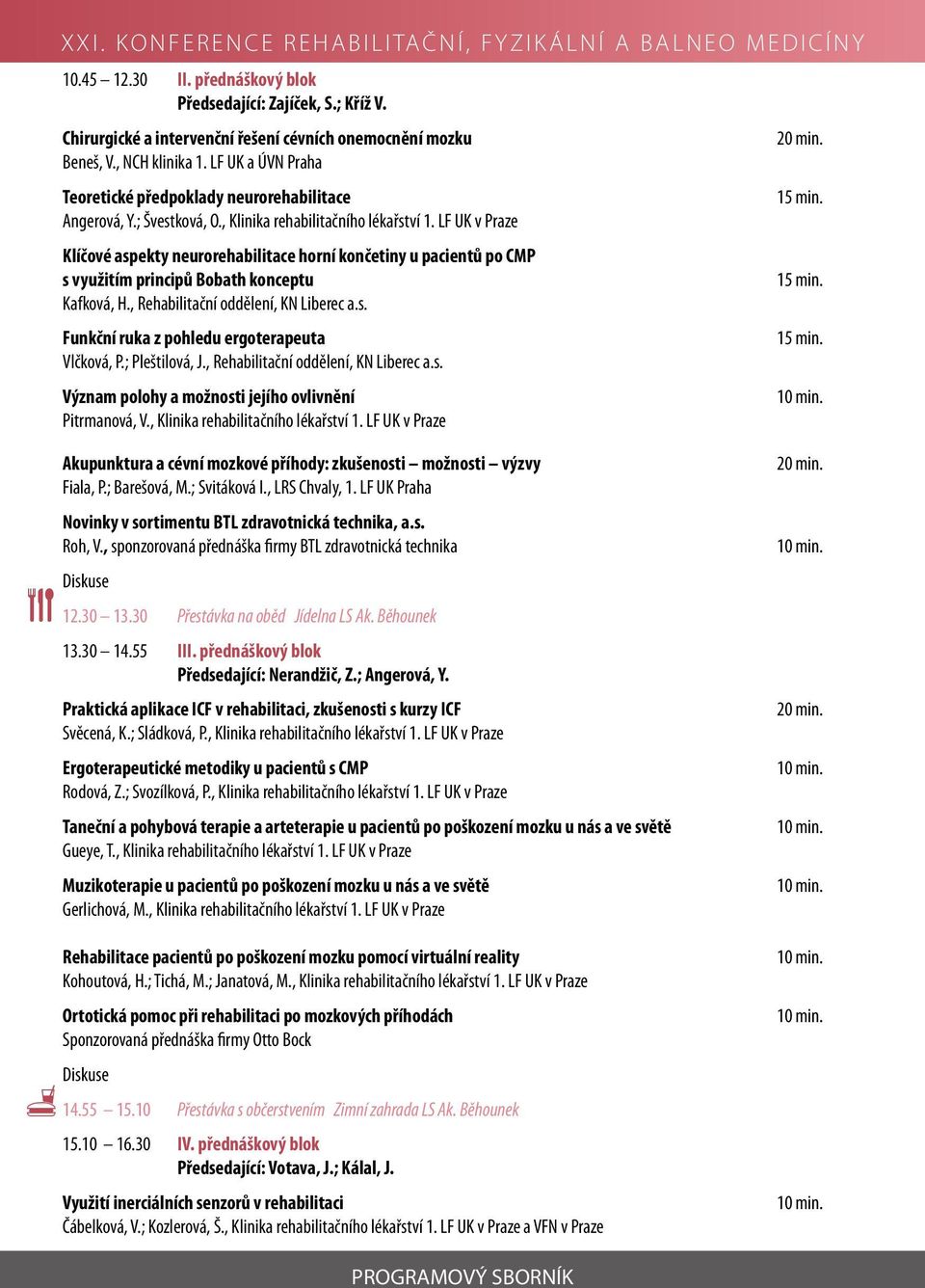 LF UK v Praze Klíčové aspekty neurorehabilitace horní končetiny u pacientů po CMP s využitím principů Bobath konceptu Kafková, H., Rehabilitační oddělení, KN Liberec a.s. Funkční ruka z pohledu ergoterapeuta Vlčková, P.
