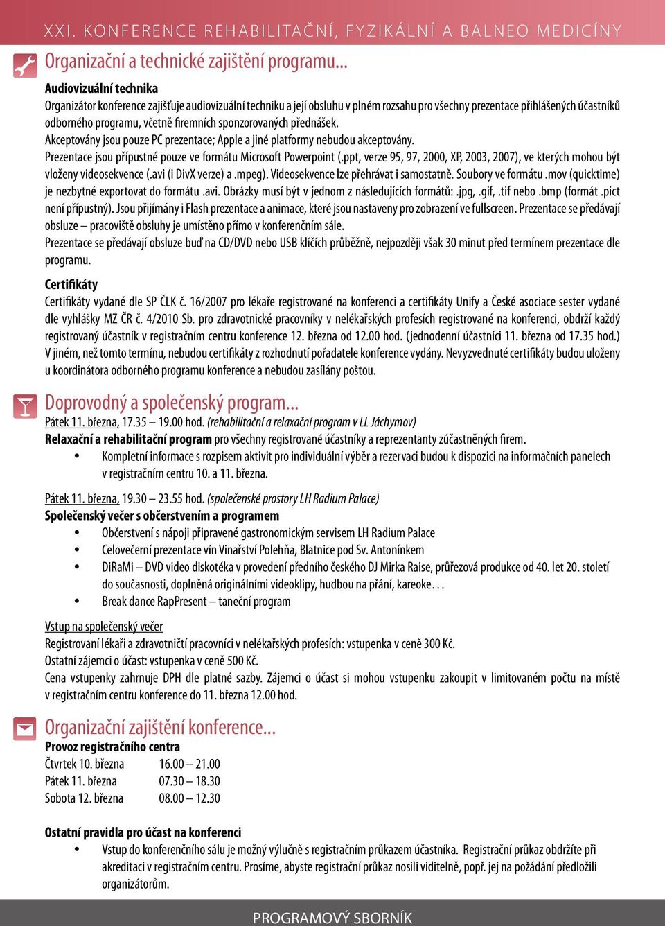 sponzorovaných přednášek. Akceptovány jsou pouze PC prezentace; Apple a jiné platformy nebudou akceptovány. Prezentace jsou přípustné pouze ve formátu Microsoft Powerpoint (.