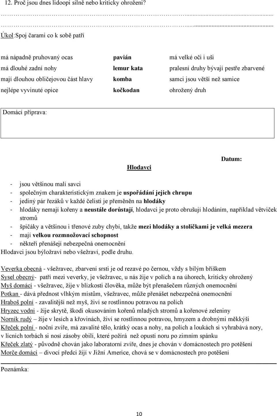 komba samci jsou větší než samice nejlépe vyvinuté opice kočkodan ohrožený druh Hlodavci - jsou většinou malí savci - společným charakteristickým znakem je uspořádání jejich chrupu - jediný pár