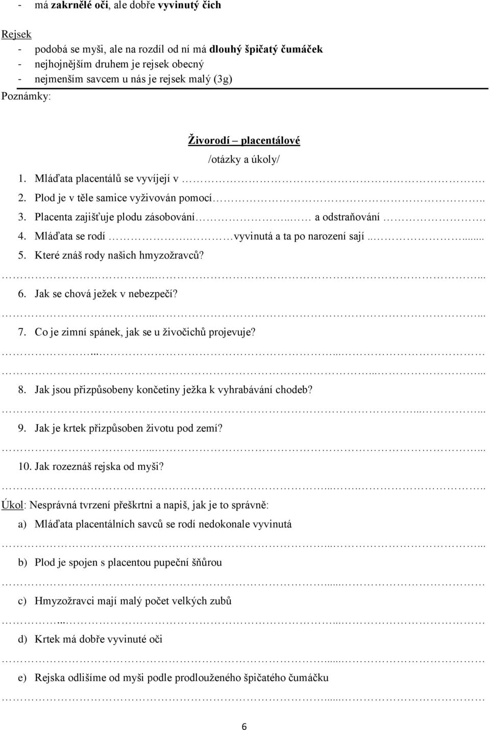 vyvinutá a ta po narození sají..... 5. Které znáš rody našich hmyzožravců?...... 6. Jak se chová ježek v nebezpečí?...... 7. Co je zimní spánek, jak se u živočichů projevuje?............ 8.