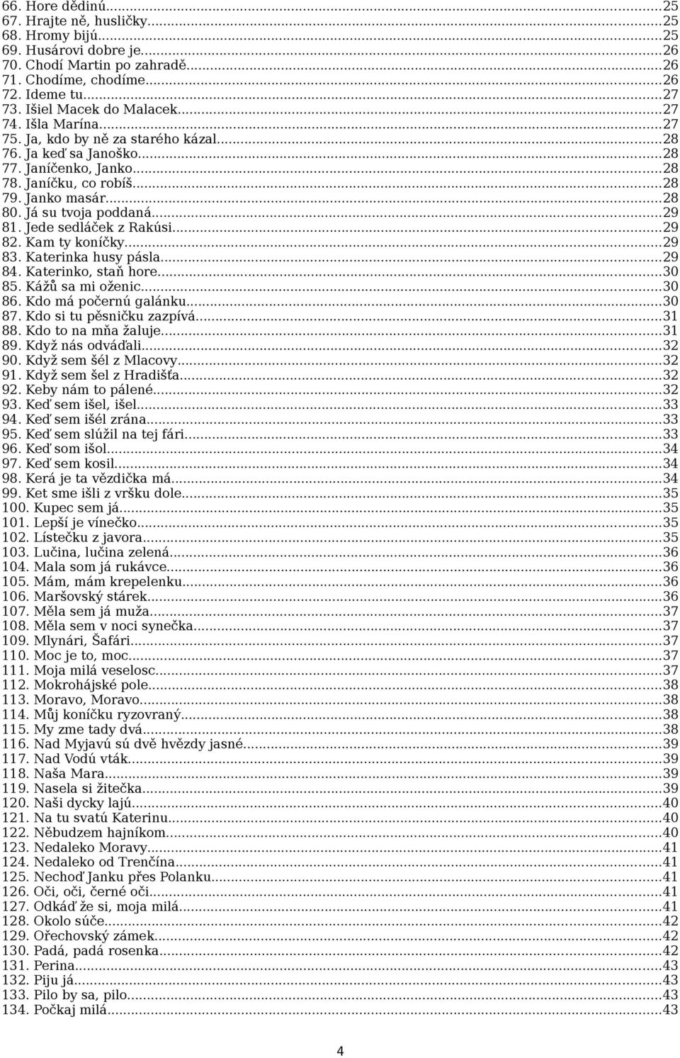 Jede sedláček z Rakúsi...29 82. Kam ty koníčky...29 83. Katerinka husy pásla...29 84. Katerinko, staň hore...30 85. Kážů sa mi oženic...30 86. Kdo má počernú galánku...30 87.