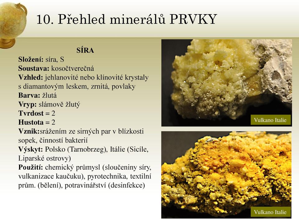 činností bakterií Výskyt: Polsko (Tarnobrzeg), Itálie (Sicíle, Liparské ostrovy) Použití: chemický průmysl (sloučeniny