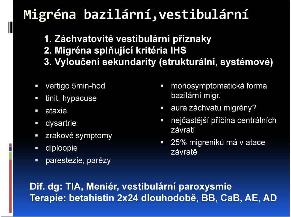 diploopie parestezie, parézy monosymptomatická forma bazilární migr. aura záchvatu migrény?