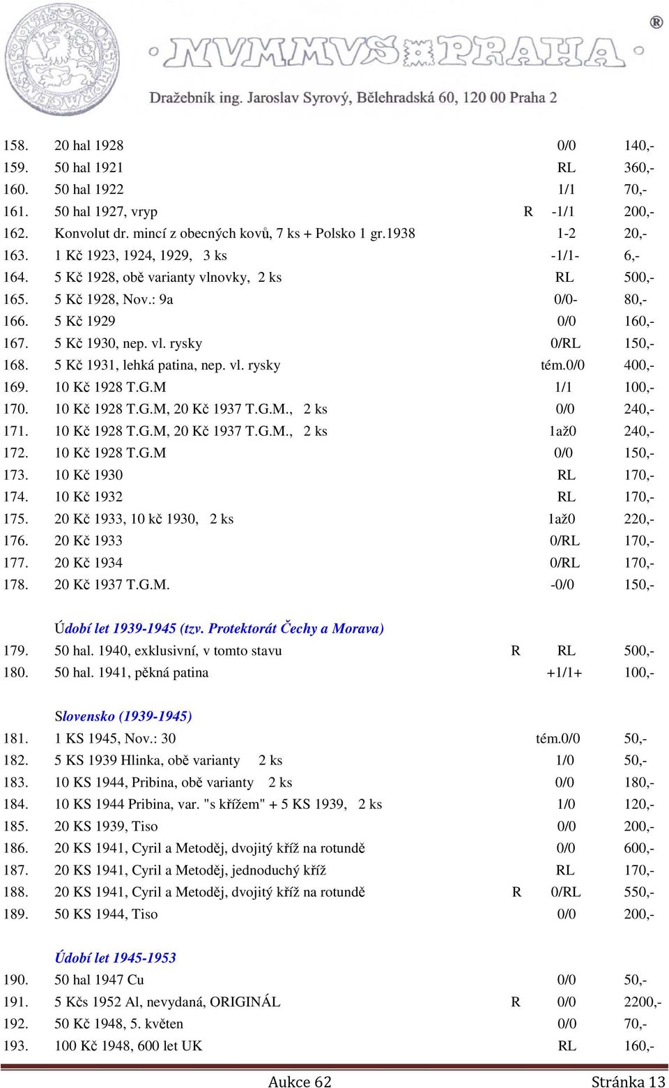 5 Kč 1931, lehká patina, nep. vl. rysky tém.0/0 400,- 169. 10 Kč 1928 T.G.M 1/1 100,- 170. 10 Kč 1928 T.G.M, 20 Kč 1937 T.G.M., 2 ks 0/0 240,- 171. 10 Kč 1928 T.G.M, 20 Kč 1937 T.G.M., 2 ks 1až0 240,- 172.