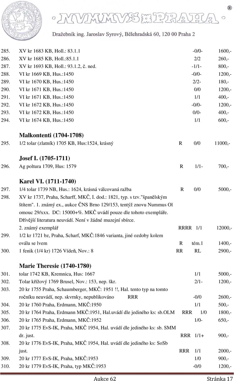 VI kr 1674 KB, Hus.:1450 1/1 600,- Malkontenti (1704-1708) 295. 1/2 tolar (zlatník) 1705 KB, Hus:1524, krásný R 0/0 11000,- Josef I. (1705-1711) 296. Ag poltura 1709, Hus: 1579 R 1/1-700,- Karel VI.