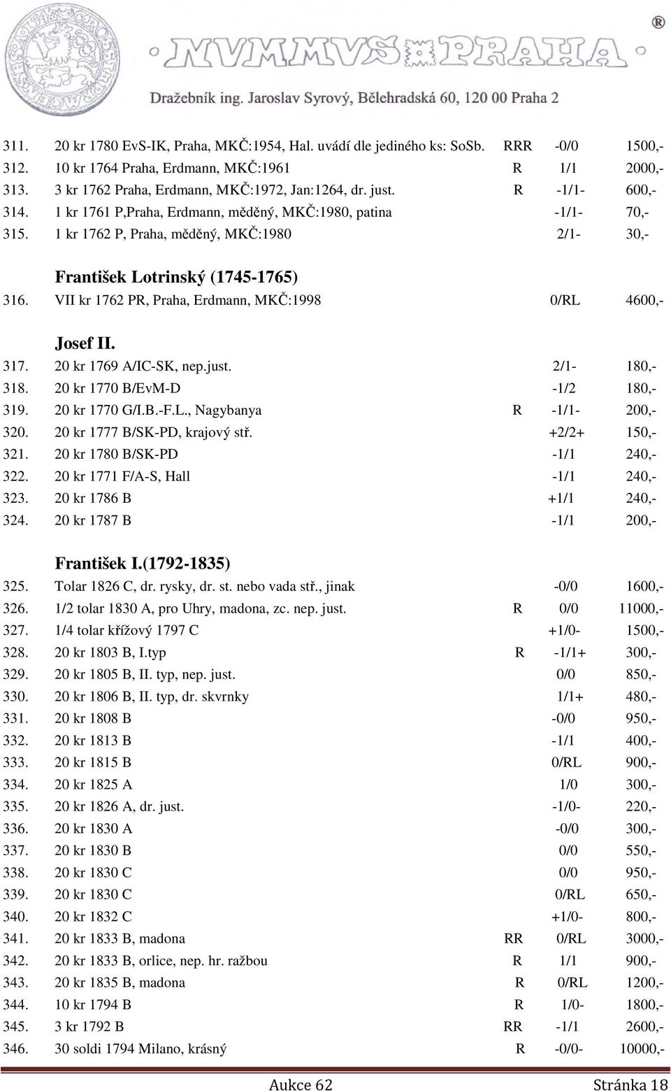 VII kr 1762 PR, Praha, Erdmann, MKČ:1998 0/RL 4600,- Josef II. 317. 20 kr 1769 A/IC-SK, nep.just. 2/1-180,- 318. 20 kr 1770 B/EvM-D -1/2 180,- 319. 20 kr 1770 G/I.B.-F.L., Nagybanya R -1/1-200,- 320.