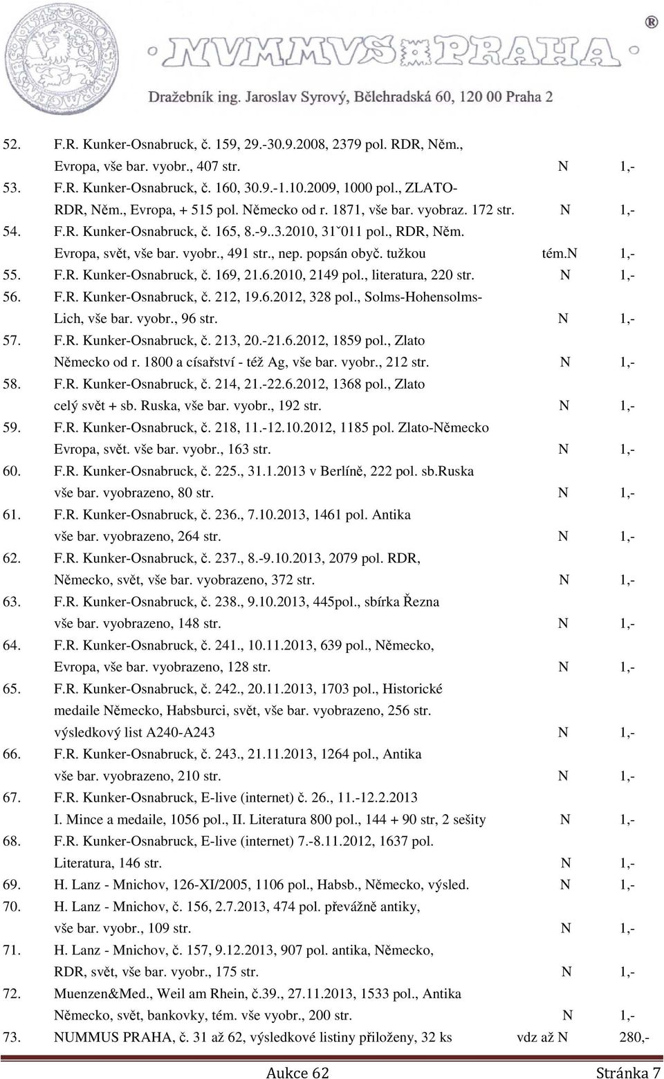 popsán obyč. tužkou tém.n 1,- 55. F.R. Kunker-Osnabruck, č. 169, 21.6.2010, 2149 pol., literatura, 220 str. N 1,- 56. F.R. Kunker-Osnabruck, č. 212, 19.6.2012, 328 pol.