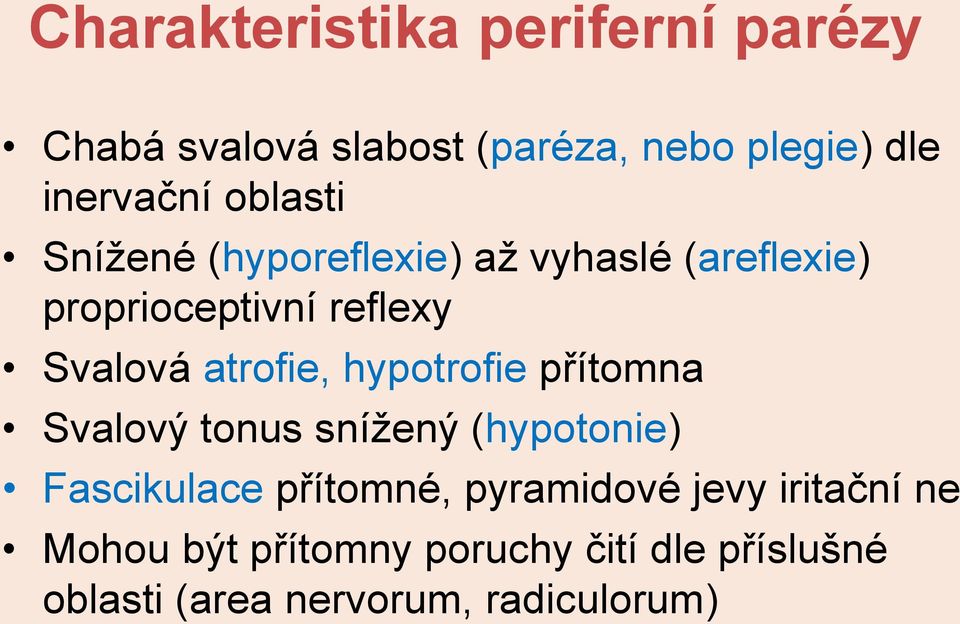 atrofie, hypotrofie přítomna Svalový tonus snížený (hypotonie) Fascikulace přítomné,