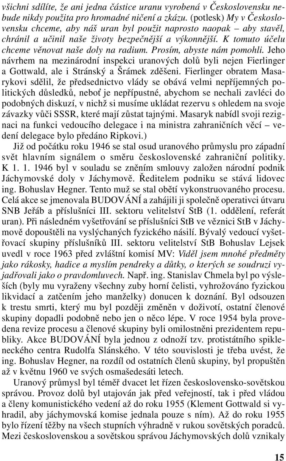Prosím, abyste nám pomohli. Jeho návrhem na mezinárodní inspekci uranových dolů byli nejen Fierlinger a Gottwald, ale i Stránský a Šrámek zděšeni.